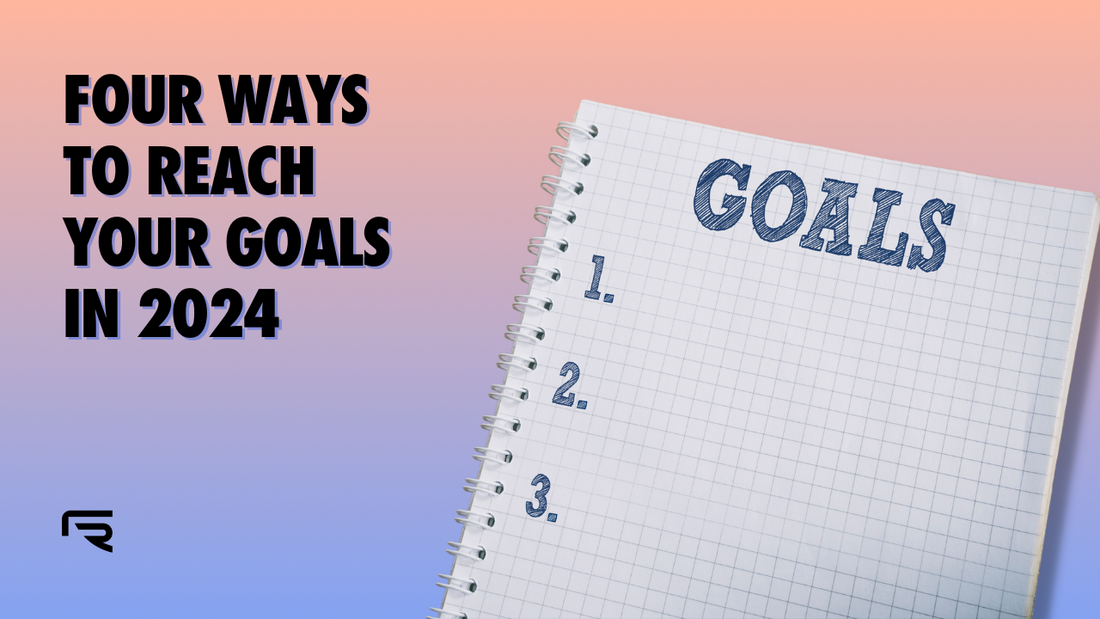 Four Ways to Reach your Goals in 2024