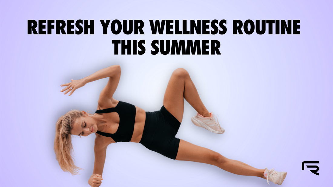 Refresh your Wellness Routine This Summer